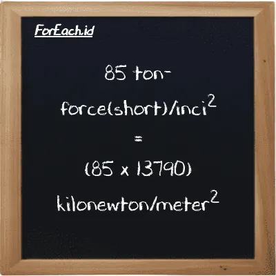 85 ton-force(short)/inci<sup>2</sup> setara dengan 1172100 kilonewton/meter<sup>2</sup> (85 tf/in<sup>2</sup> setara dengan 1172100 kN/m<sup>2</sup>)